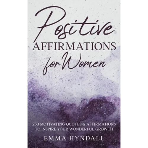 Positive Affirmations For Women: 250 Motivating Quotes & Affirmations to Inspire your Wonderful Growth. - Hardcover