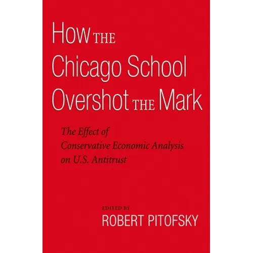 How the Chicago School Overshot the Mark: The Effect of Conservative Economic Analysis on U.S. Antitrust - Paperback
