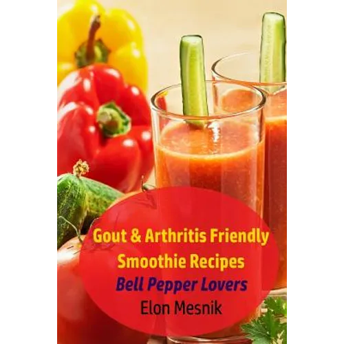 Gout & Arthritis Friendly Smoothie Recipes: Bell Pepper Lovers - Paperback