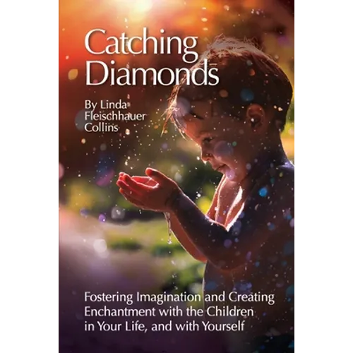 Catching Diamonds: Fostering Imagination and Creating Enchantment with the Children in Your Life, and with Yourself - Paperback