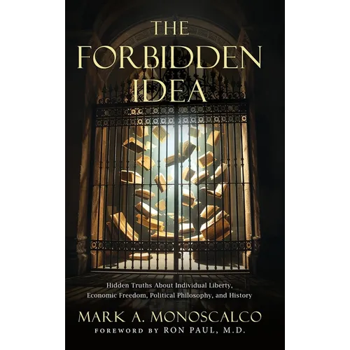 The Forbidden Idea: Hidden Truths About Individual Liberty, Economic Freedom, Political Philosophy, and History - Hardcover