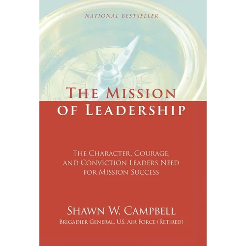 The Mission of Leadership: The Character, Courage, and Conviction Leaders Need for Mission Success - Hardcover