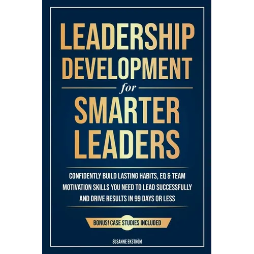 Leadership Development for Smarter Leaders: Confidently Build Lasting Habits, EQ & Team Motivation Skills You Need to Lead Successfully and Drive Resu - Paperback