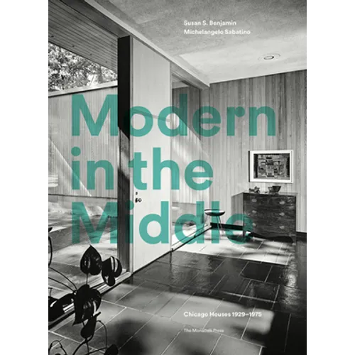 Modern in the Middle: Chicago Houses 1929-75 - Hardcover