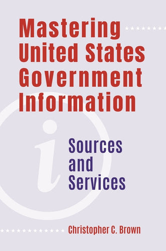 Mastering United States Government Information: Sources and Services - Paperback