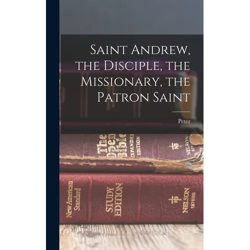 Saint Andrew, the Disciple, the Missionary, the Patron Saint - Hardcover