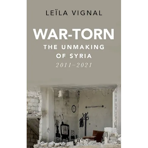 War-Torn: The Unmaking of Syria, 2011-2021 - Hardcover