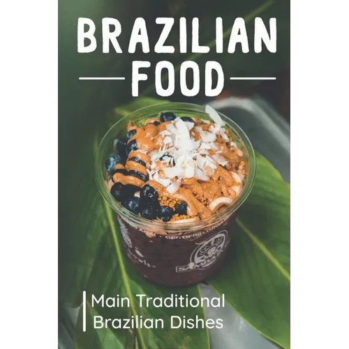 Brazilian Food: Main Traditional Brazilian Dishes: Brazilian Cuisine Cookbook - Paperback