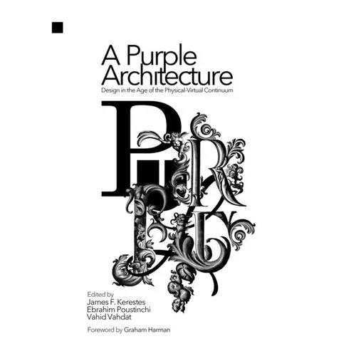 A Purple Architecture: Design in the Age of the Physical-Virtual Continuum - Hardcover