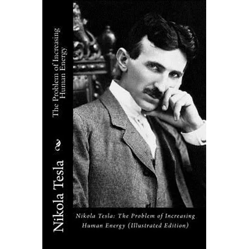 Nikola Tesla: The Problem of Increasing Human Energy (Illustrated Edition) - Paperback