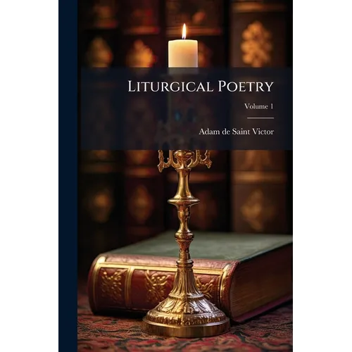 Liturgical Poetry: From The Text Of Gautier; Volume 1 - Paperback