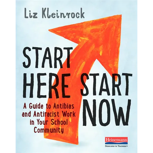 Start Here, Start Now: A Guide to Antibias and Antiracist Work in Your School Community - Paperback