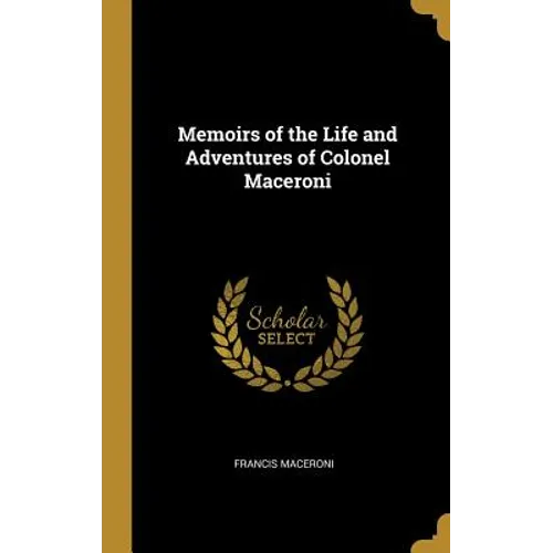 Memoirs of the Life and Adventures of Colonel Maceroni - Hardcover