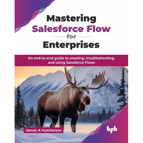 Mastering Salesforce Flow for Enterprises: An end-to-end guide to creating, troubleshooting, and using Salesforce Flows (English Edition) - Paperback