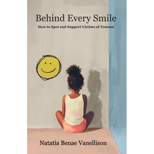 Behind Every Smile: How to Spot and Support Victims of Trauma: How to Spot and Support Victims of Trauma - Paperback