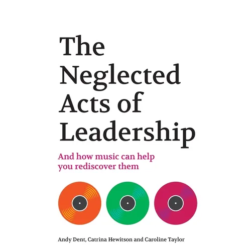 The Neglected Acts of Leadership: And how music can help you rediscover them - Paperback
