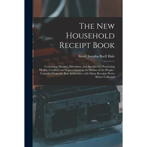 The New Household Receipt Book: Containing Maxims, Directions, and Specifics for Promoting Health, Comfort, and Improvement in the Homes of the People - Paperback