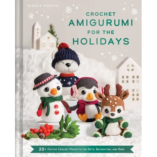 Crochet Amigurumi for the Holidays: 20+ Festive Crochet Projects for Gifts, Decoration, and More - Hardcover