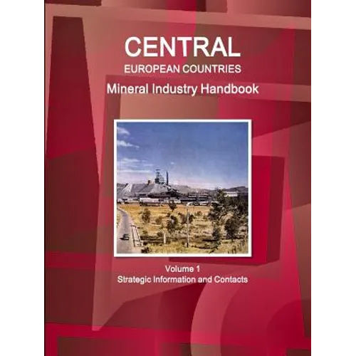 Central European Countries Mineral Industry Handbook Volume 1 Strategic Information and Contacts - Paperback