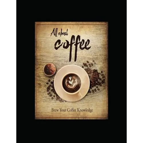All About Coffee: Brew Your Coffee Knowledge