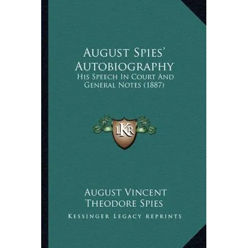 August Spies' Autobiography: His Speech In Court And General Notes (1887) - Paperback