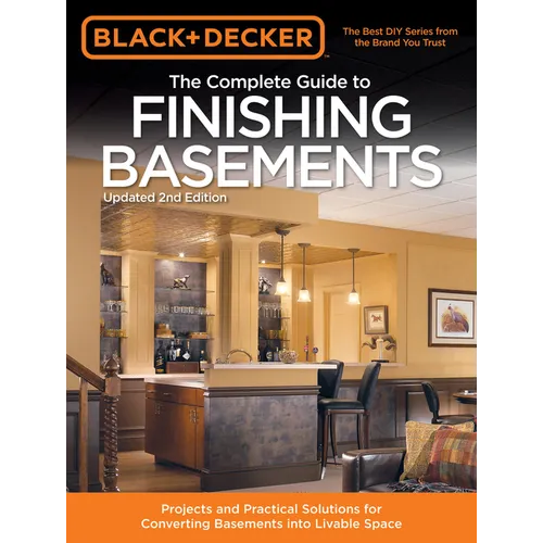 Black & Decker the Complete Guide to Finishing Basements: Projects and Practical Solutions for Converting Basements Into Livable Space - Paperback