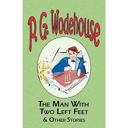 The Man with Two Left Feet & Other Stories - From the Manor Wodehouse Collection, a Selection from the Early Works of P. G. Wodehouse - Paperback