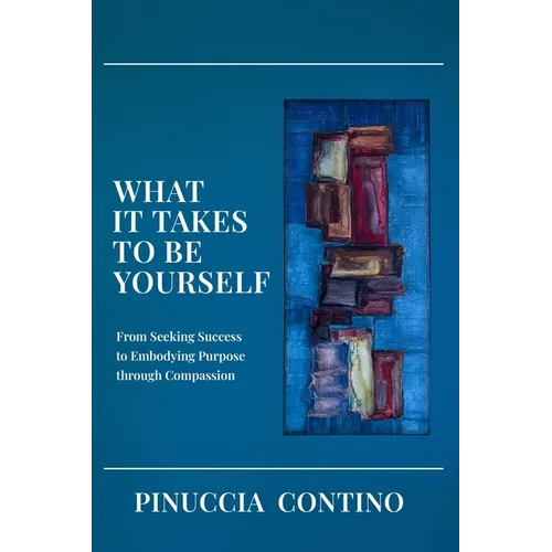 What It Takes to Be Yourself: From Seeking Success to Embodying Purpose through Compassion - Paperback
