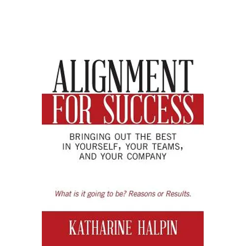 Alignment for Success: Bringing Out the Best in Yourself, Your Teams, and Your Company - Paperback