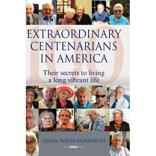 Extraordinary Centenarians in America: Their Secrets to Living a Long Vibrant Life - Hardcover