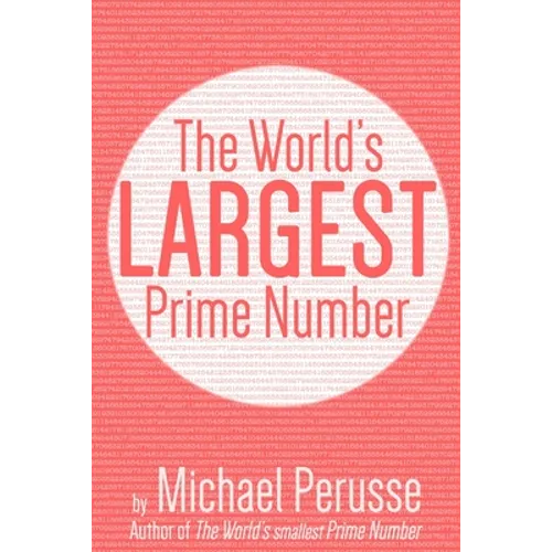 The World's Largest Prime Number: by Michael Perusse, Author of the World's Smallest Prime Number - Paperback