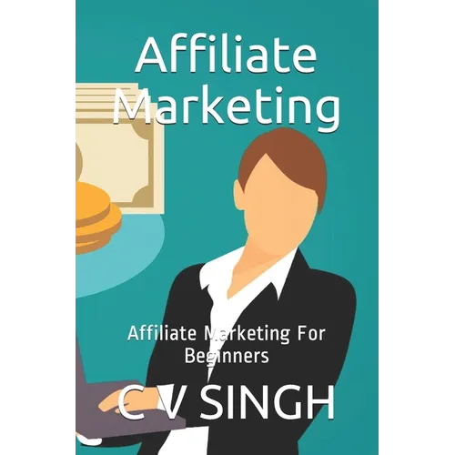 Affiliate Marketing: Affiliate Marketing For Beginners - Paperback