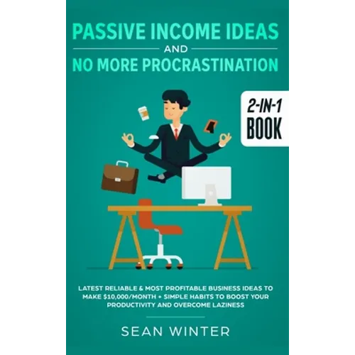 Passive Income Ideas and No More Procrastination 2-in-1 Book: Latest Reliable & Most Profitable Business Ideas to Make $10,000/month + Simple Habits t