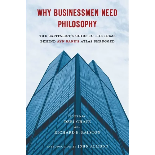 Why Businessmen Need Philosophy: The Capitalist's Guide to the Ideas Behind Ayn Rand's Atlas Shrugged - Paperback