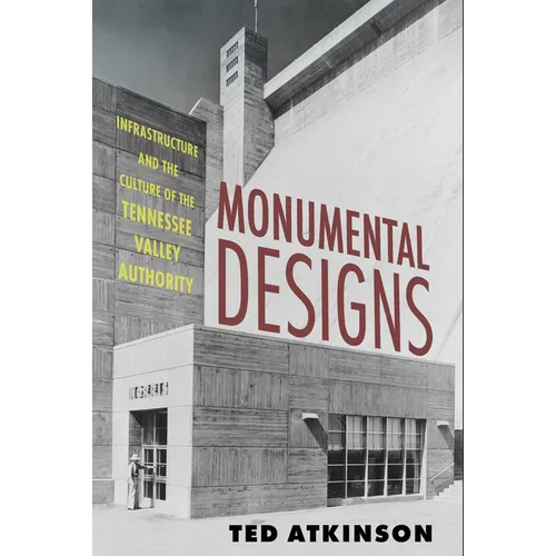 Monumental Designs: Infrastructure and the Culture of the Tennessee Valley Authority - Paperback