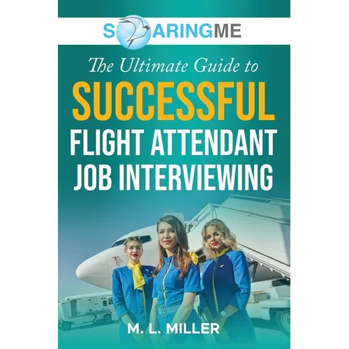 SoaringME The Ultimate Guide to Successful Flight Attendant Job Interviewing - Paperback