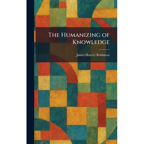 The Humanizing of Knowledge - Hardcover