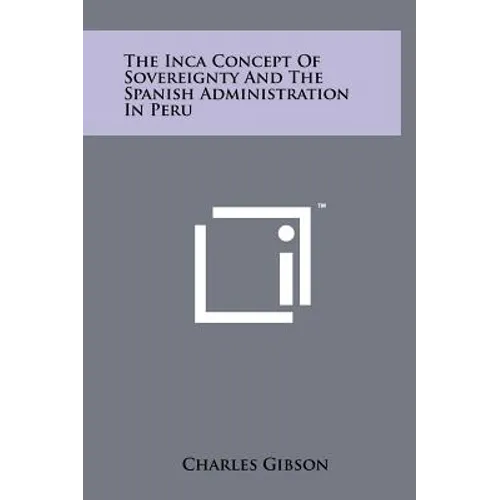 The Inca Concept of Sovereignty and the Spanish Administration in Peru - Hardcover
