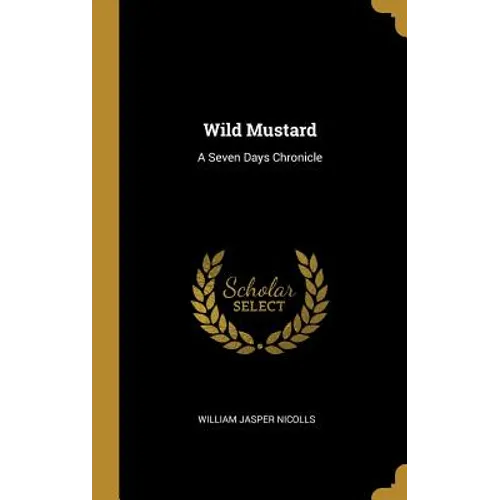 Wild Mustard: A Seven Days Chronicle - Hardcover