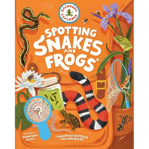 Backpack Explorer: Spotting Snakes and Frogs, and Other Reptiles and Amphibians: What Will You Find?