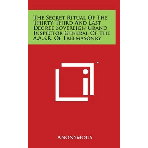 The Secret Ritual Of The Thirty-Third And Last Degree Sovereign Grand Inspector General Of The A.A.S.R. Of Freemasonry