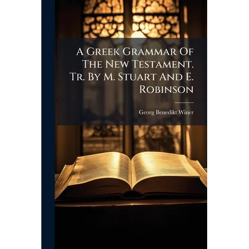 A Greek Grammar Of The New Testament. Tr. By M. Stuart And E. Robinson - Paperback