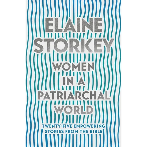 Women in a Patriarchal World: Twenty-five Empowering Stories from the Bible - Paperback