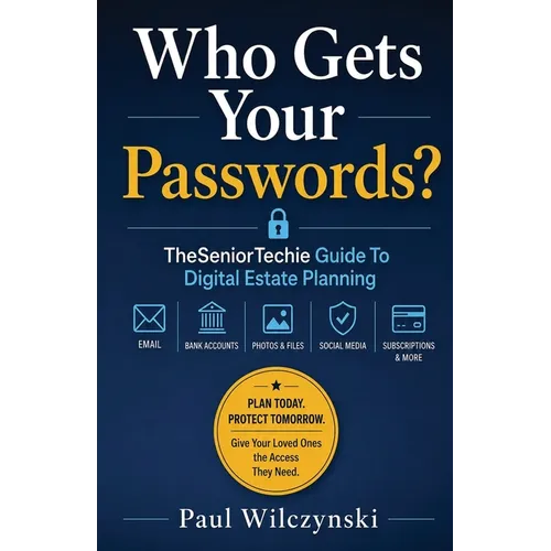 Who Gets Your Passwords?: TheSeniorTechie Guide to Digital Estate Planning - Paperback