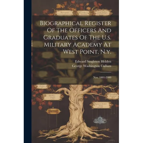 Biographical Register Of The Officers And Graduates Of The U.s. Military Academy At West Point, N.y.: Nos. 1001-2000 - Paperback