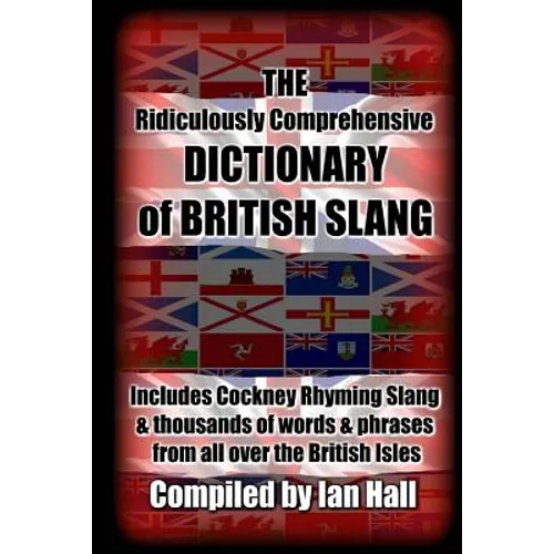 The Ridiculously Comprehensive Dictionary of British Slang: Includes Cockney Rhyming Slang - Paperback