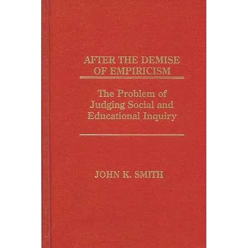After the Demise of Empiricism: The Problem of Judging Social and Educational Inquiry - Hardcover