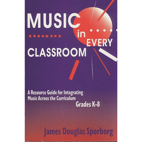 Music in Every Classroom: A Resource Guide for Integrating Music Across the Curriculum, Grades K8 - Paperback