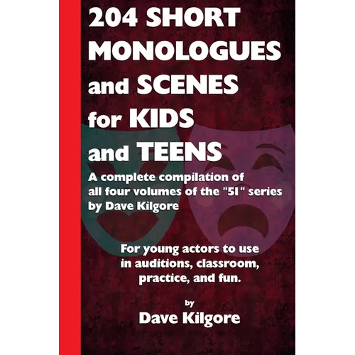 204 Short Monologues and Scenes for Kids and Teens: A complete compilation of all four volumes of the 