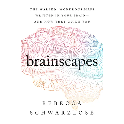 Brainscapes: The Warped, Wondrous Maps Written in Your Brain--And How They Guide You - Paperback